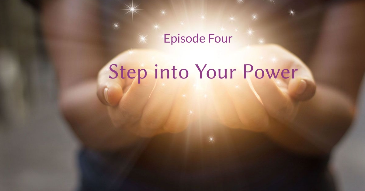 Stepping Into Your Power – Episode 4 Stepping Into Your Power - Episode 4